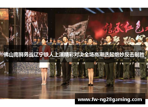 佛山南狮勇战辽宁铁人上演精彩对决全场高潮迭起绝妙反击制胜 佛山南狮勇战辽宁铁人上演精彩对决全场高潮迭起绝妙反击制胜