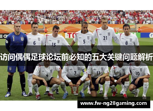 访问偶偶足球论坛前必知的五大关键问题解析