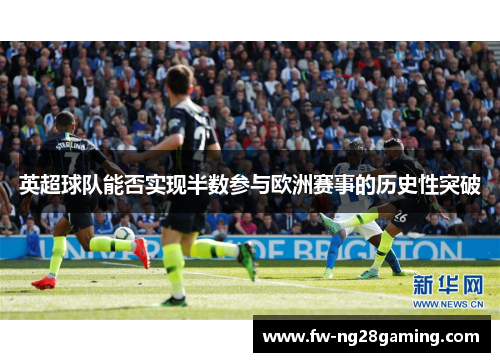 英超球队能否实现半数参与欧洲赛事的历史性突破