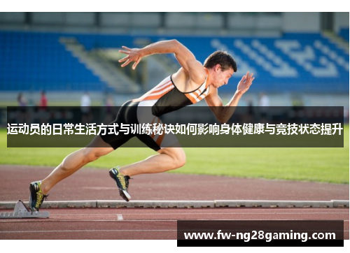运动员的日常生活方式与训练秘诀如何影响身体健康与竞技状态提升
