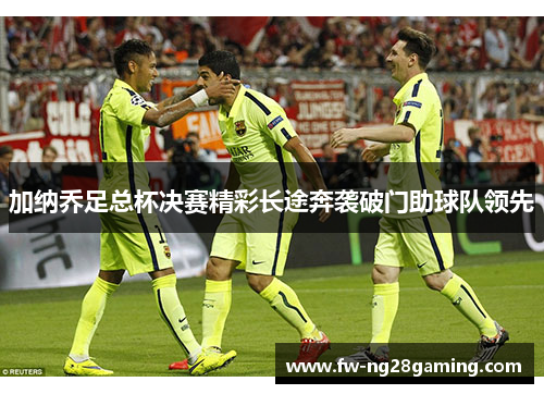 加纳乔足总杯决赛精彩长途奔袭破门助球队领先