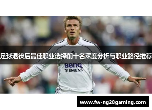 足球退役后最佳职业选择前十名深度分析与职业路径推荐