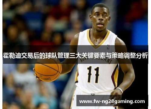 霍勒迪交易后的球队管理三大关键要素与策略调整分析
